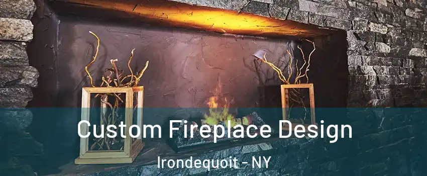  Custom Fireplace Design Irondequoit - NY