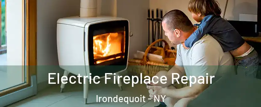  Electric Fireplace Repair Irondequoit - NY