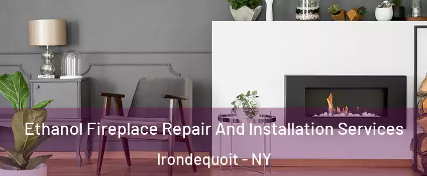  Ethanol Fireplace Repair And Installation Services Irondequoit - NY