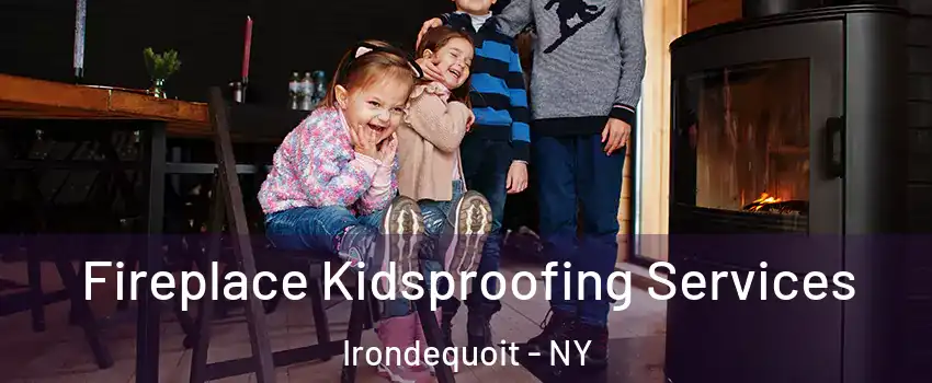  Fireplace Kidsproofing Services Irondequoit - NY