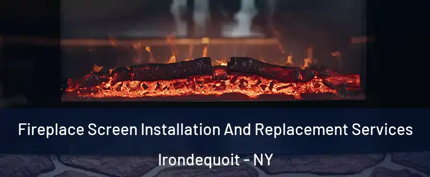  Fireplace Screen Installation And Replacement Services Irondequoit - NY