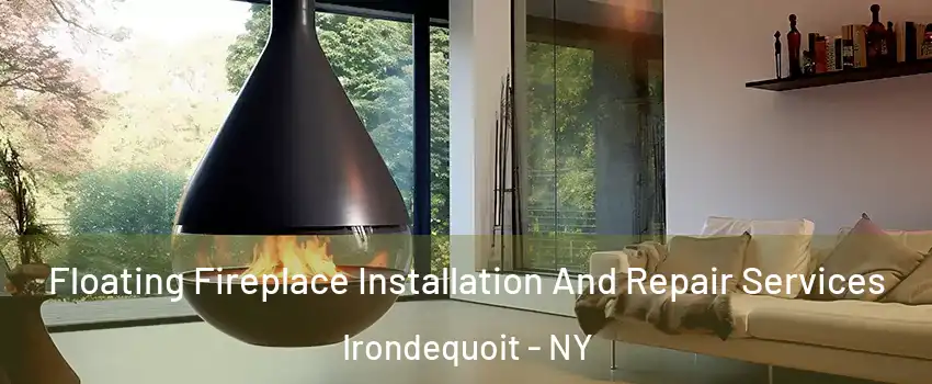 Floating Fireplace Installation And Repair Services Irondequoit - NY