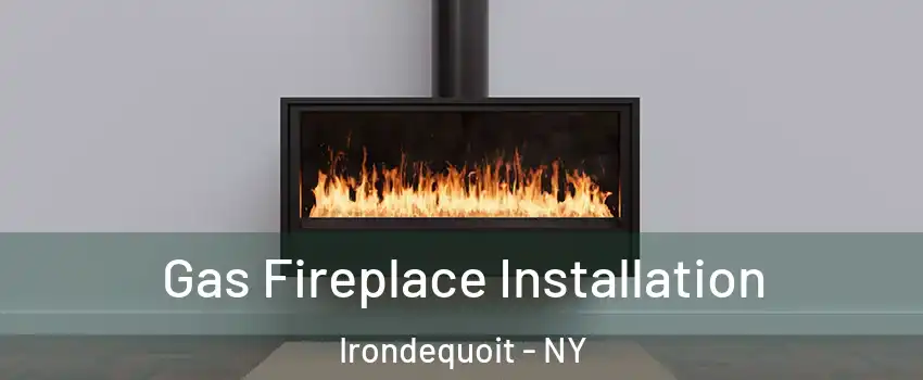  Gas Fireplace Installation Irondequoit - NY