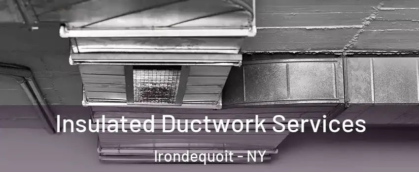  Insulated Ductwork Services Irondequoit - NY