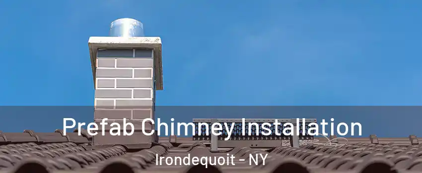  Prefab Chimney Installation Irondequoit - NY
