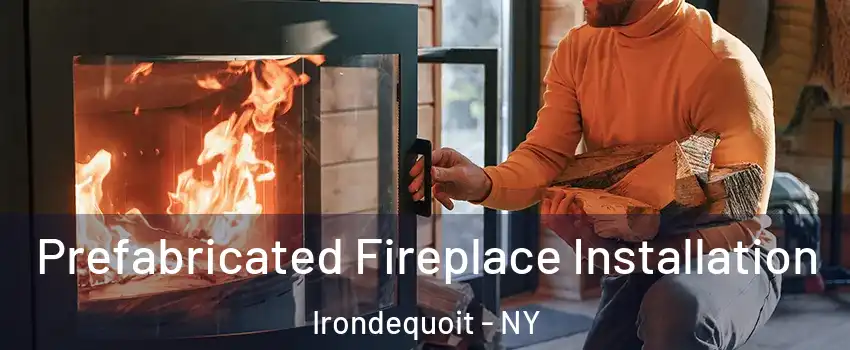  Prefabricated Fireplace Installation Irondequoit - NY