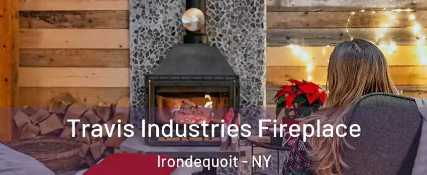  Travis Industries Fireplace Irondequoit - NY